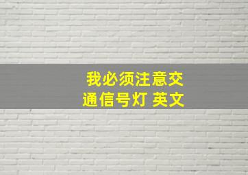 我必须注意交通信号灯 英文